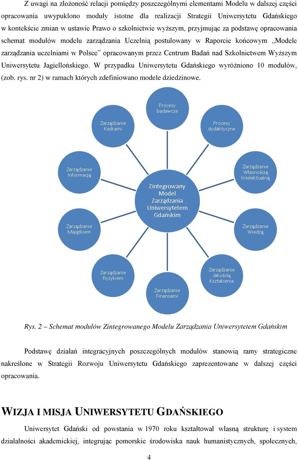 przez Centrum Badań nad Szkolnictwem Wyższym Uniwersytetu Jagiellońskiego. W przypadku Uniwersytetu Gdańskiego wyróżniono 10 modułów, (zob. rys. nr 2) w ramach których zdefiniowano modele dziedzinowe.