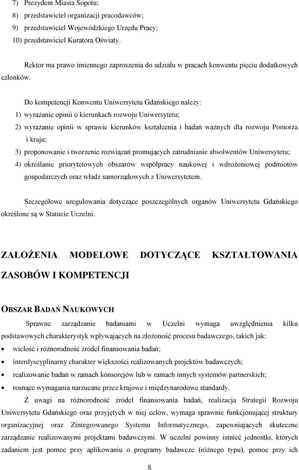 2) wyrażanie opinii w sprawie kierunków kształcenia i badań ważnych dla rozwoju Pomorza i kraju; 3) proponowanie i tworzenie rozwiązań promujących zatrudnianie absolwentów Uniwersytetu; 4) określanie