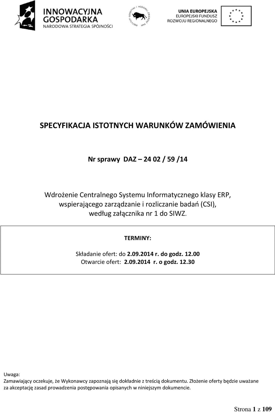 wspierającego zarządzanie i rozliczanie badań (CSI), według załącznika nr 1 do SIWZ. TERMINY: Składanie ofert: do.09.014 r. do godz. 1.00 Otwarcie ofert:.