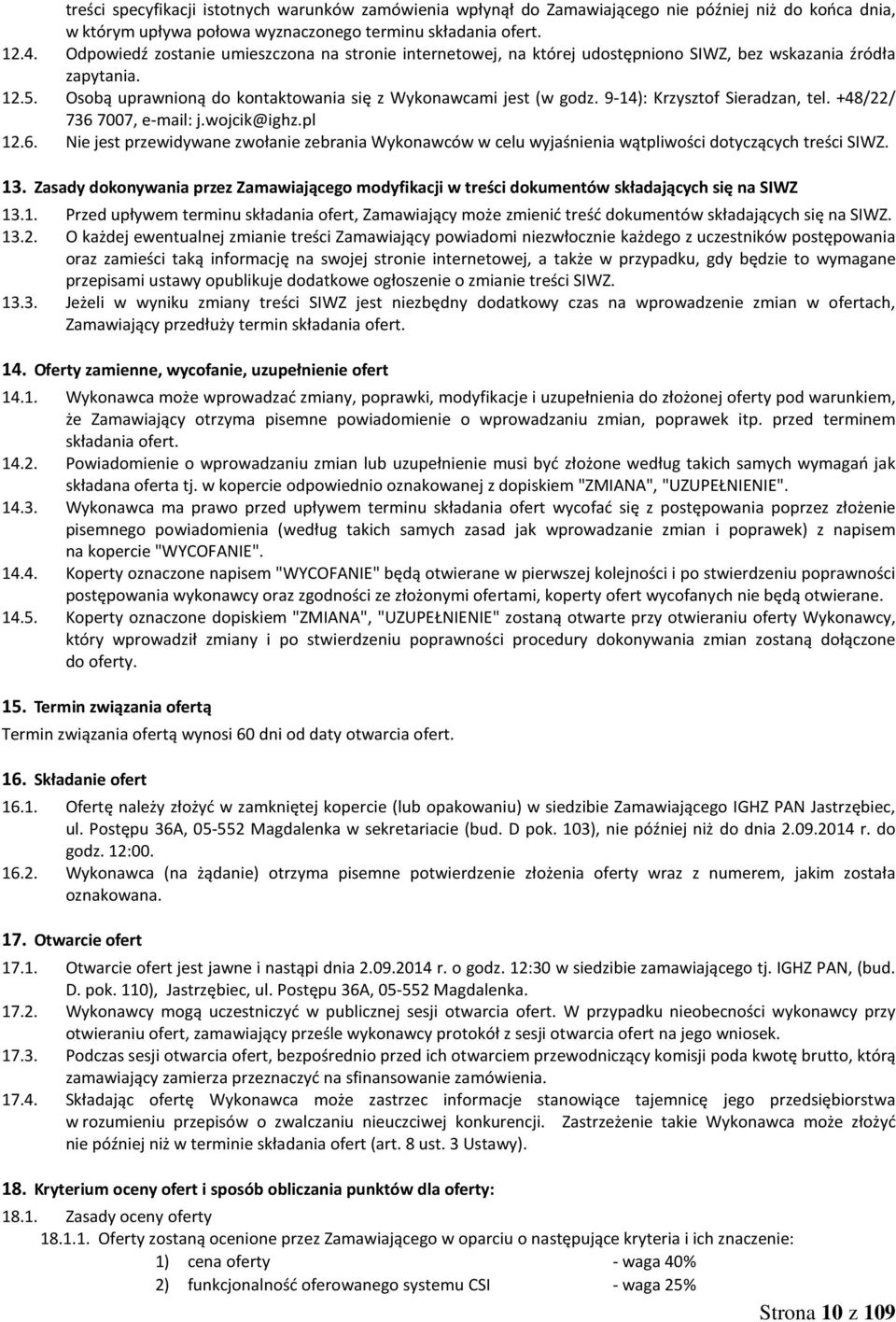 9-14): Krzysztof Sieradzan, tel. +48// 736 7007, e-mail: j.wojcik@ighz.pl 1.6. Nie jest przewidywane zwołanie zebrania Wykonawców w celu wyjaśnienia wątpliwości dotyczących treści SIWZ. 13.