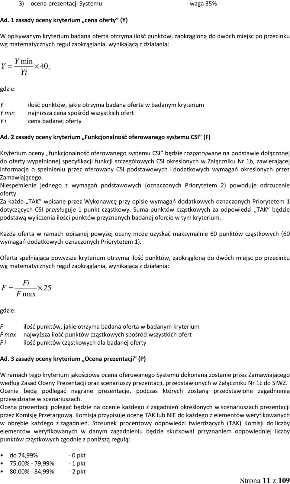 działania: Y min Y = 40, Yi gdzie: Y Y min Y i ilość punktów, jakie otrzyma badana oferta w badanym kryterium najniższa cena spośród wszystkich ofert cena badanej oferty Ad.