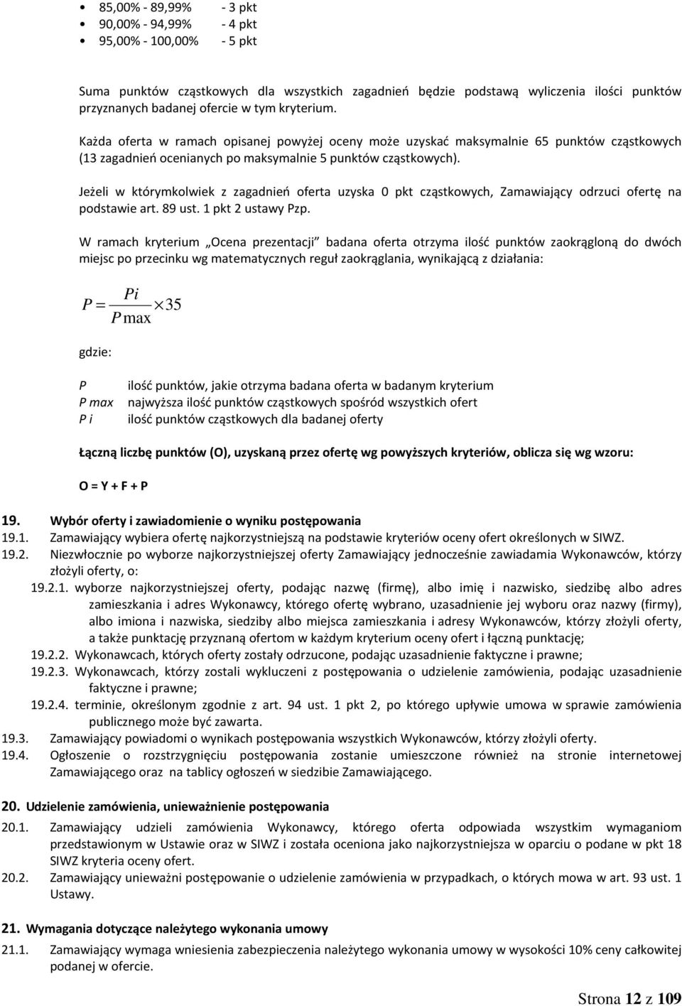 Jeżeli w którymkolwiek z zagadnień oferta uzyska 0 pkt cząstkowych, Zamawiający odrzuci ofertę na podstawie art. 89 ust. 1 pkt ustawy Pzp.