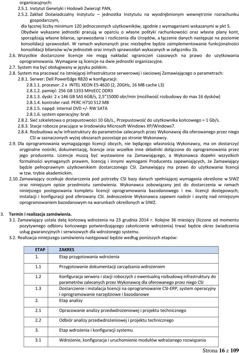 . Zakład Doświadczalny Instytutu jednostka Instytutu na wyodrębnionym wewnętrznie rozrachunku gospodarczym, dla łącznej liczby minimum 10 jednoczesnych użytkowników, zgodnie z wymaganiami wskazanymi