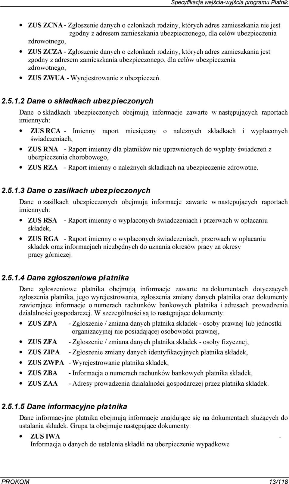 2 Dane o skadkach ubezpieczonych Dane o skadkach ubezpieczonych obejmuj' informacje zawarte w nastppuj'cych raportach imiennych: ZUS RCA - Imienny raport miesipczny o nale5nych skadkach i wypaconych