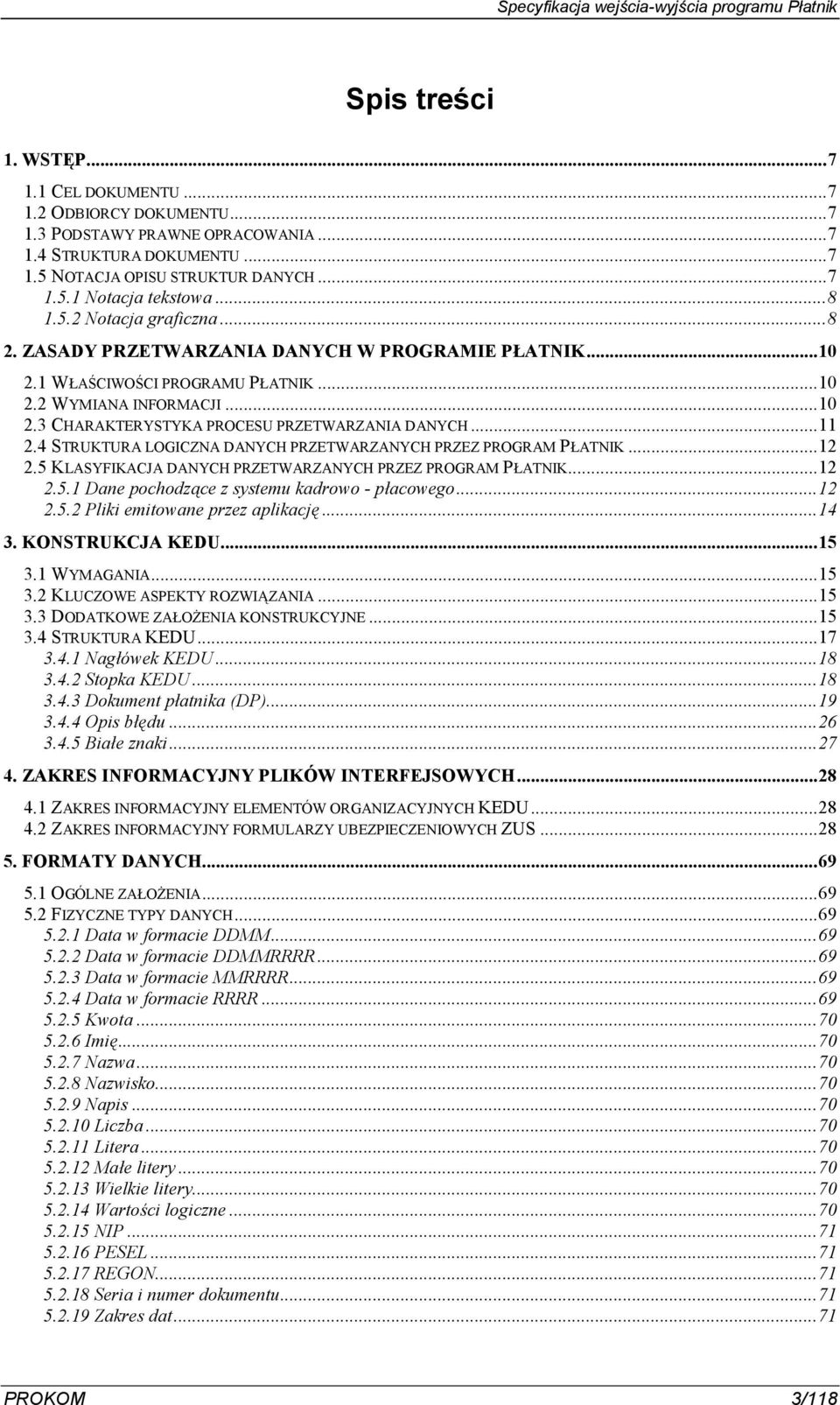 ..11 2.4 STRUKTURA LOGICZNA DANYCH PRZETWARZANYCH PRZEZ PROGRAM PGATNIK...12 2.5 KLASYFIKACJA DANYCH PRZETWARZANYCH PRZEZ PROGRAM PGATNIK...12 2.5.1 Dane pochodzce z systemu kadrowo - p acowego...12 2.5.2 Pliki emitowane przez aplikacj#.