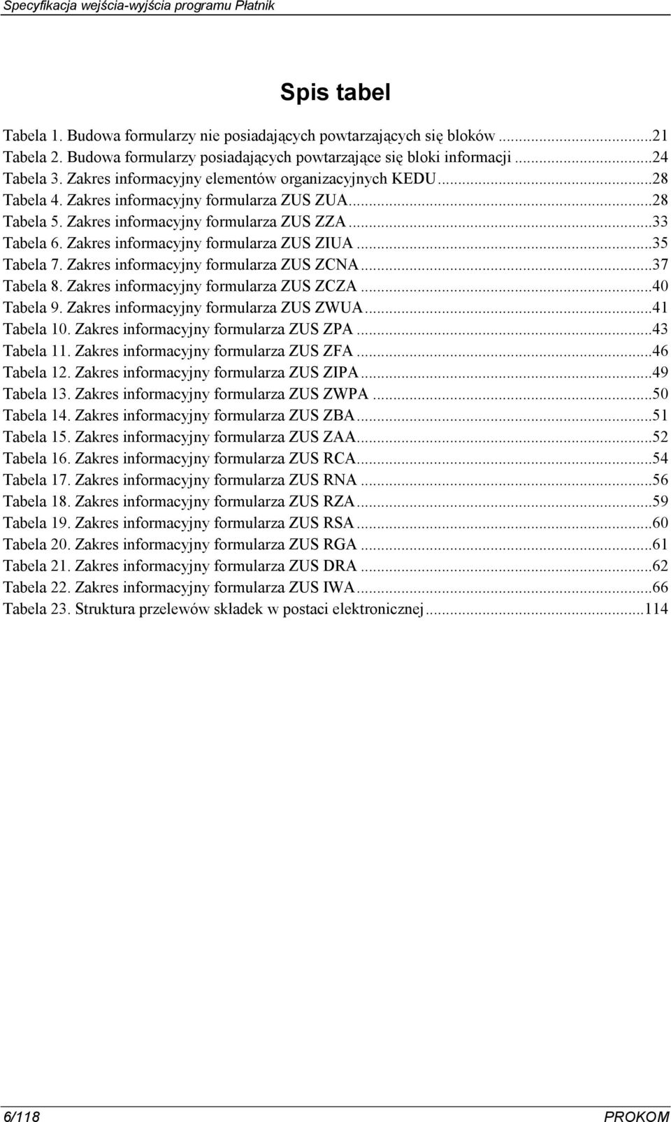 Zakres informacyjny formularza ZUS ZIUA...35 Tabela 7. Zakres informacyjny formularza ZUS ZCNA...37 Tabela 8. Zakres informacyjny formularza ZUS ZCZA...40 Tabela 9.