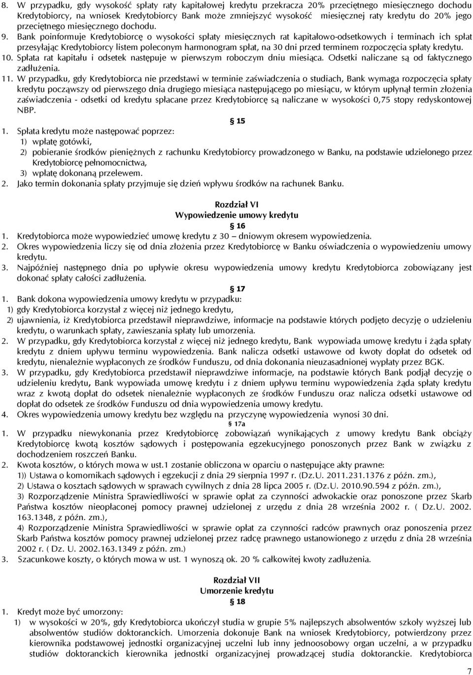 Bank poinformuje Kredytobiorcę o wysokości spłaty miesięcznych rat kapitałowo-odsetkowych i terminach ich spłat przesyłając Kredytobiorcy listem poleconym harmonogram spłat, na 30 dni przed terminem