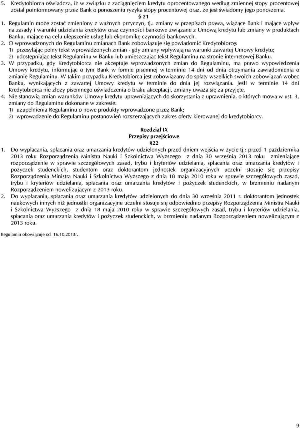 : zmiany w przepisach prawa, wiążące Bank i mające wpływ na zasady i warunki udzielania kredytów oraz czynności bankowe związane z Umową kredytu lub zmiany w produktach Banku, mające na celu