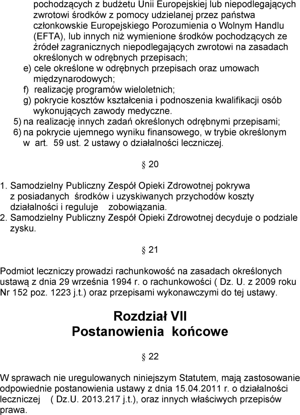 międzynarodowych; f) realizację programów wieloletnich; g) pokrycie kosztów kształcenia i podnoszenia kwalifikacji osób wykonujących zawody medyczne.