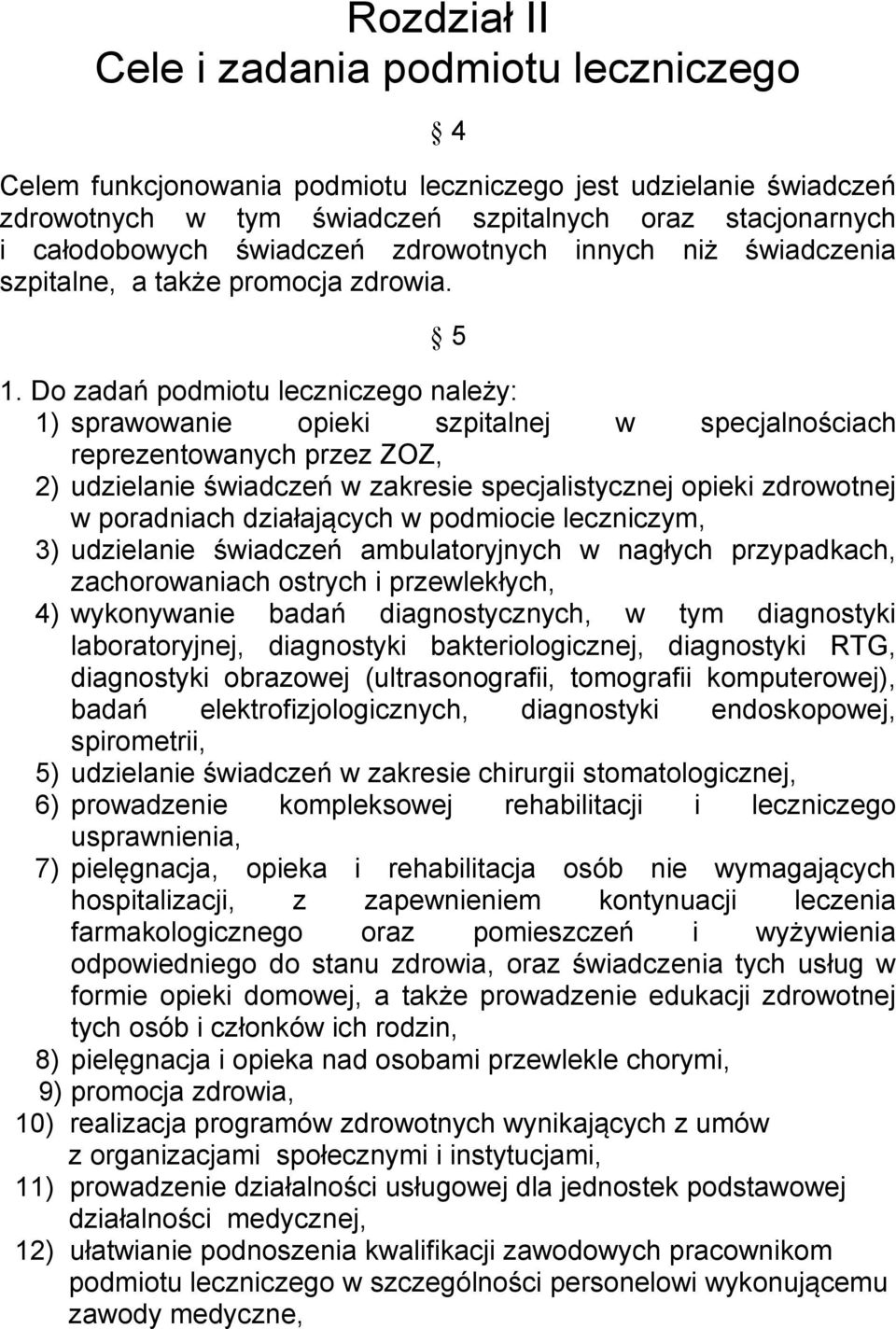 Do zadań podmiotu leczniczego należy: 1) sprawowanie opieki szpitalnej w specjalnościach reprezentowanych przez ZOZ, 2) udzielanie świadczeń w zakresie specjalistycznej opieki zdrowotnej w poradniach