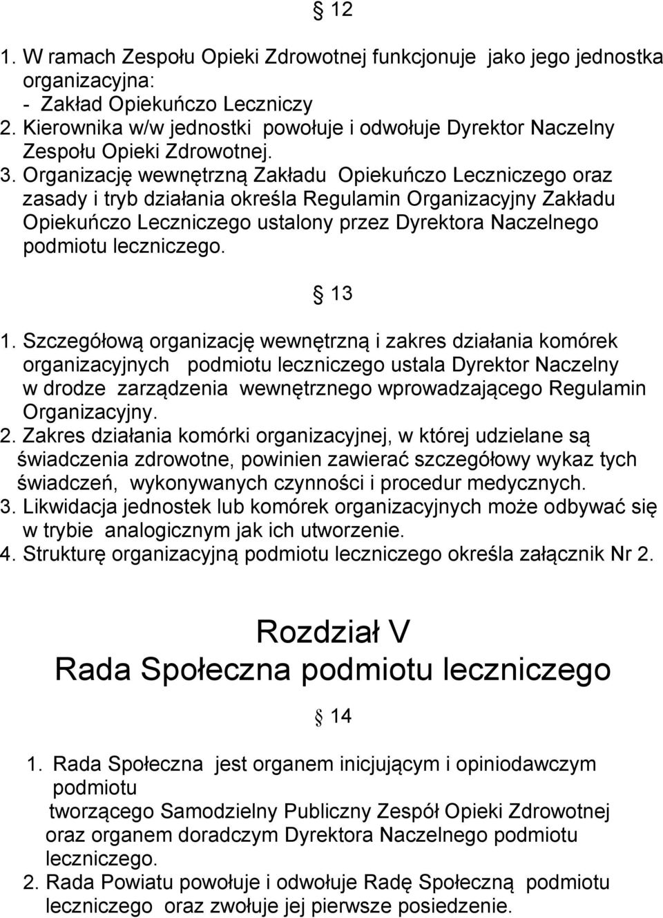 Organizację wewnętrzną Zakładu Opiekuńczo Leczniczego oraz zasady i tryb działania określa Regulamin Organizacyjny Zakładu Opiekuńczo Leczniczego ustalony przez Dyrektora Naczelnego podmiotu