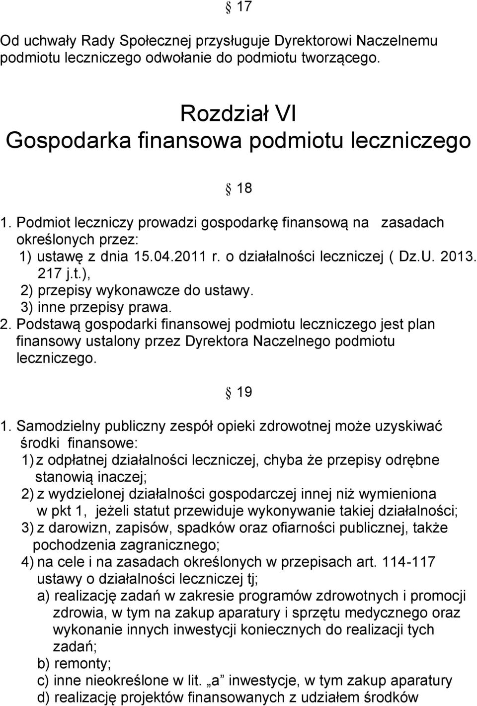 3) inne przepisy prawa. 2. Podstawą gospodarki finansowej podmiotu leczniczego jest plan finansowy ustalony przez Dyrektora Naczelnego podmiotu leczniczego. 19 1.