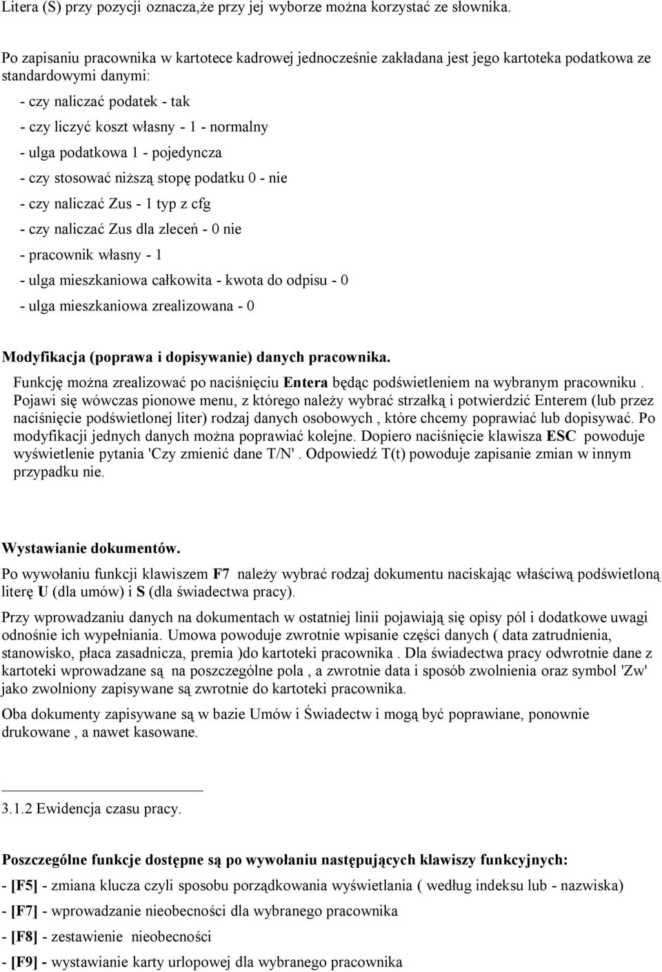 podatkowa 1 - pojedyncza - czy stosować niższą stopę podatku 0 - nie - czy naliczać Zus - 1 typ z cfg - czy naliczać Zus dla zleceń - 0 nie - pracownik własny - 1 - ulga mieszkaniowa całkowita -