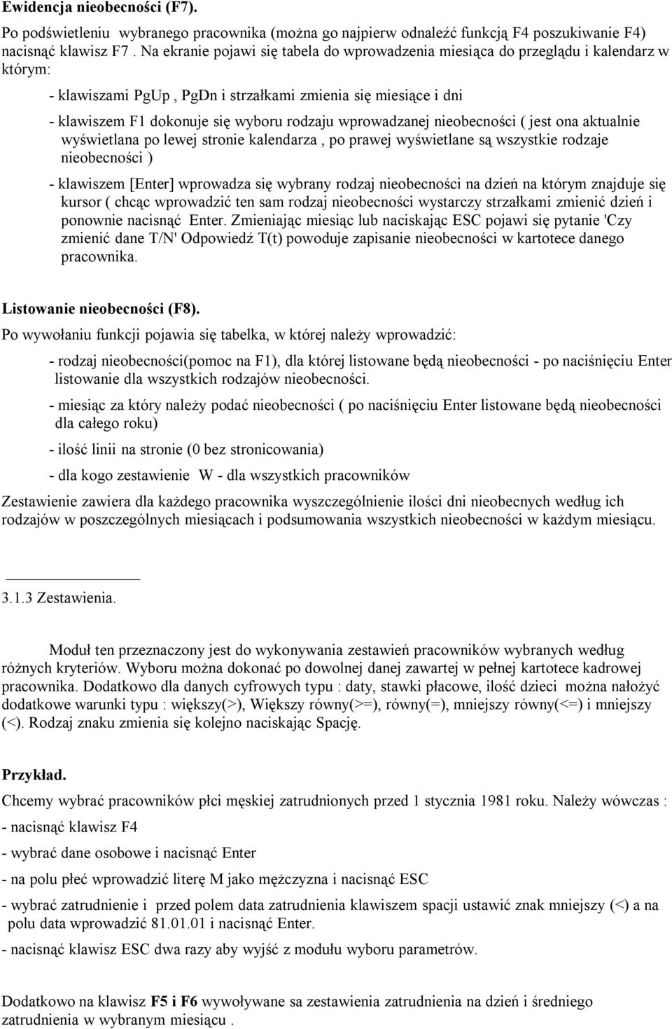 wprowadzanej nieobecności ( jest ona aktualnie wyświetlana po lewej stronie kalendarza, po prawej wyświetlane są wszystkie rodzaje nieobecności ) - klawiszem [Enter] wprowadza się wybrany rodzaj