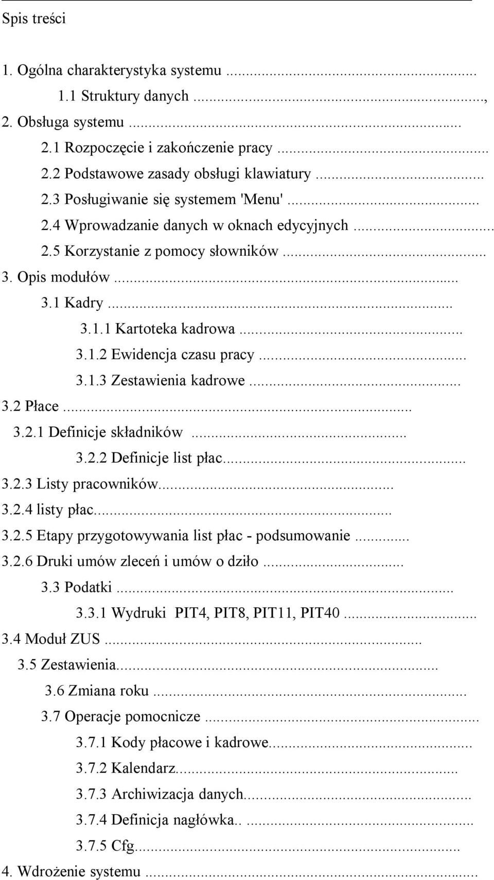 .. 3.2 Płace... 3.2.1 Definicje składników... 3.2.2 Definicje list płac... 3.2.3 Listy pracowników... 3.2.4 listy płac... 3.2.5 Etapy przygotowywania list płac - podsumowanie... 3.2.6 Druki umów zleceń i umów o dziło.