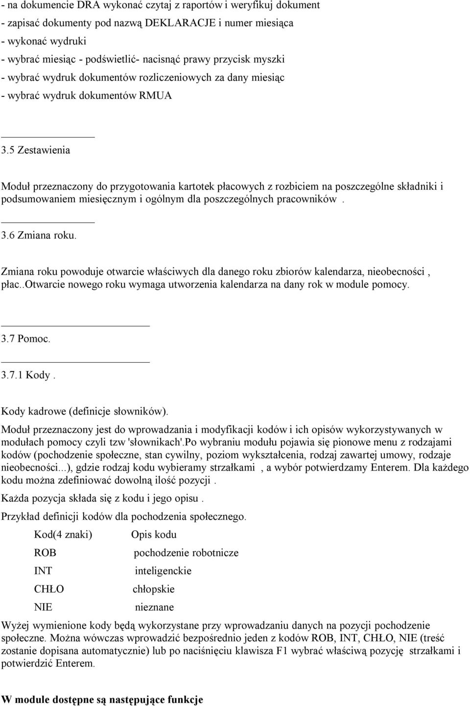 5 Zestawienia Moduł przeznaczony do przygotowania kartotek płacowych z rozbiciem na poszczególne składniki i podsumowaniem miesięcznym i ogólnym dla poszczególnych pracowników. 3.6 Zmiana roku.