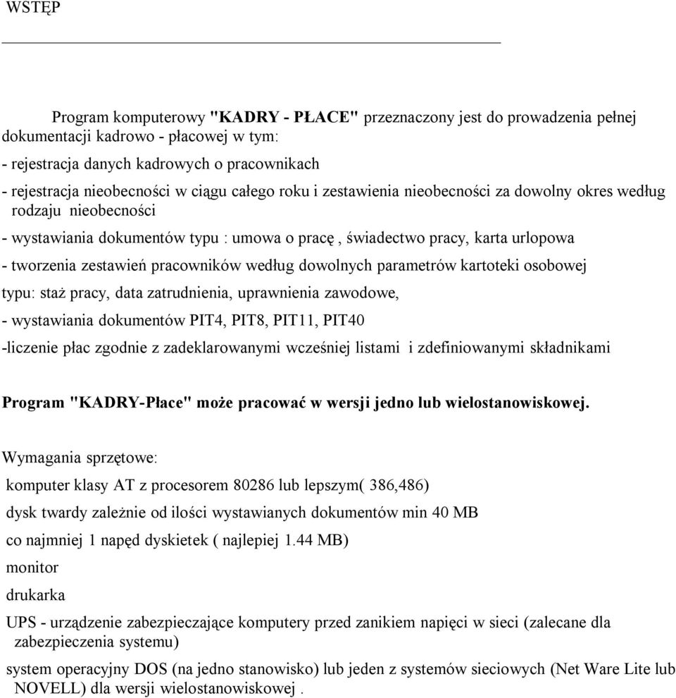 pracowników według dowolnych parametrów kartoteki osobowej typu: staż pracy, data zatrudnienia, uprawnienia zawodowe, - wystawiania dokumentów PIT4, PIT8, PIT11, PIT40 -liczenie płac zgodnie z