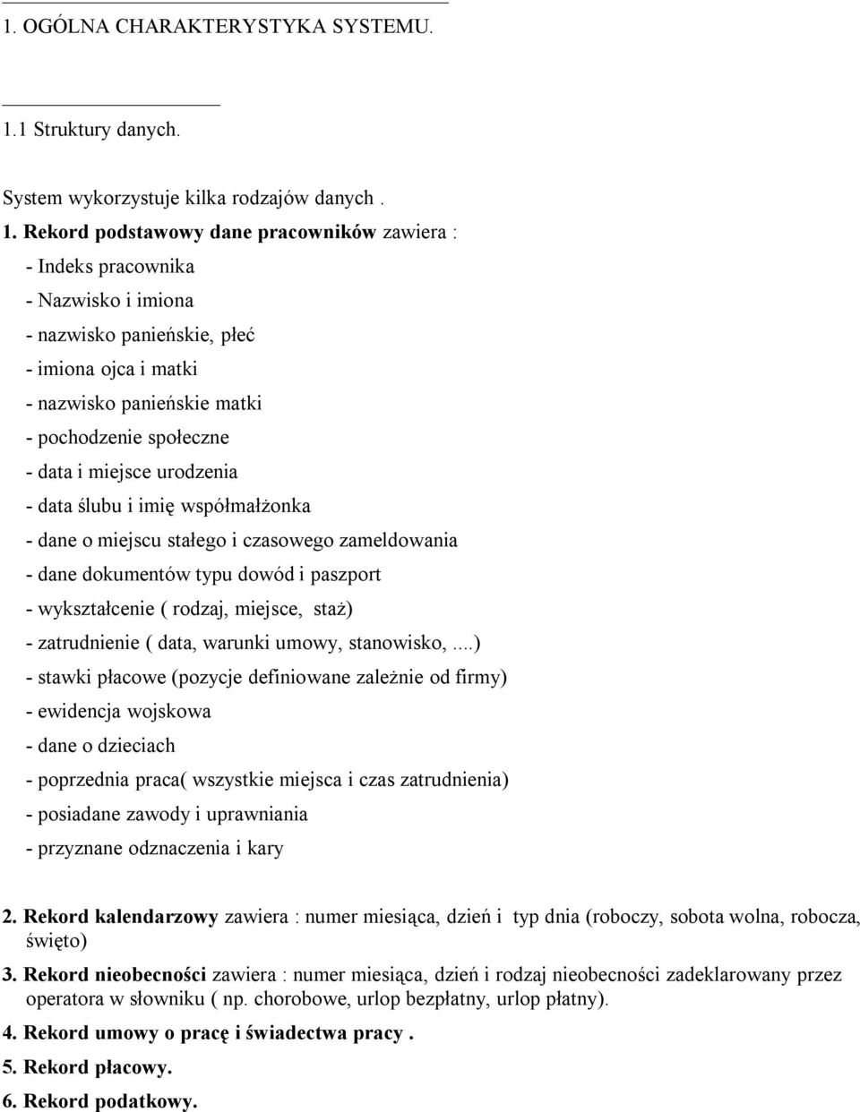 Rekord podstawowy dane pracowników zawiera : - Indeks pracownika - Nazwisko i imiona - nazwisko panieńskie, płeć - imiona ojca i matki - nazwisko panieńskie matki - pochodzenie społeczne - data i