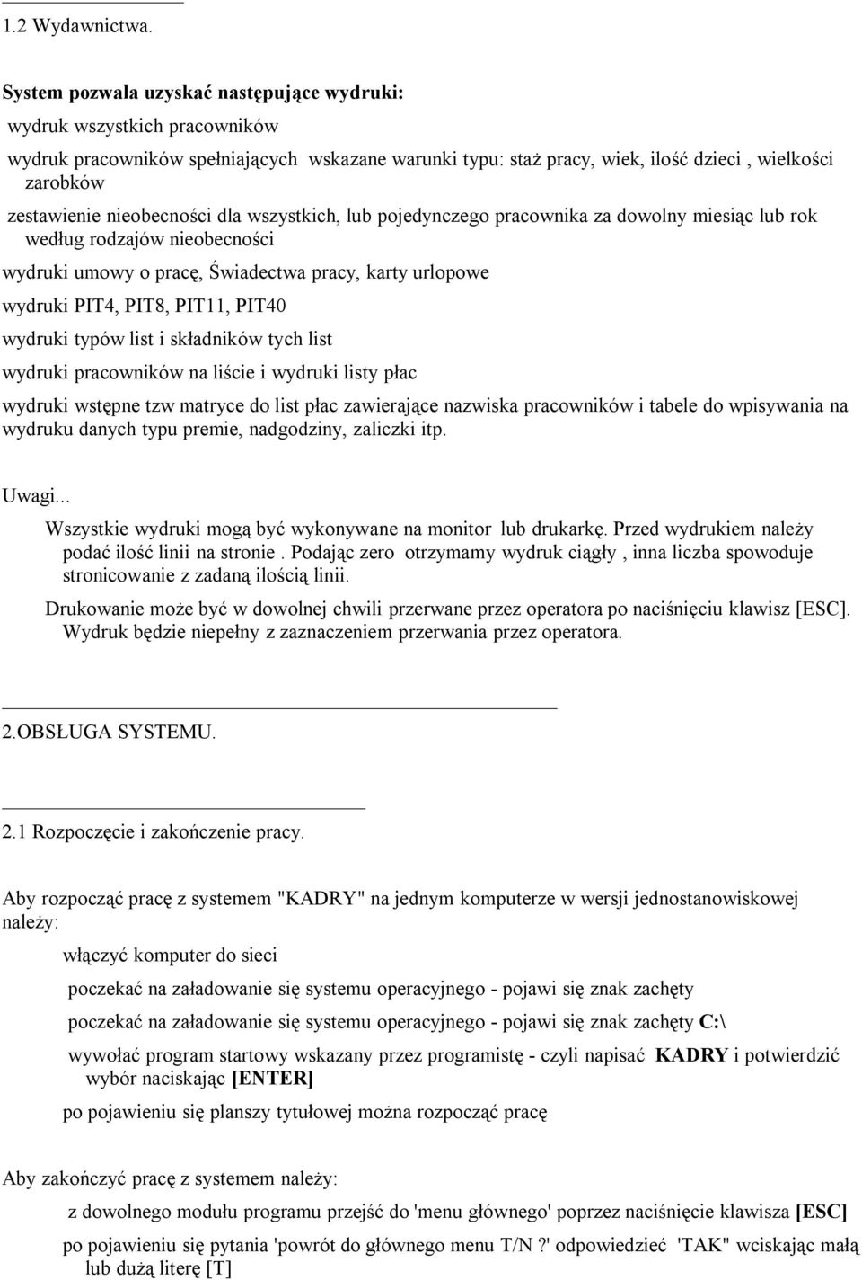 nieobecności dla wszystkich, lub pojedynczego pracownika za dowolny miesiąc lub rok według rodzajów nieobecności wydruki umowy o pracę, Świadectwa pracy, karty urlopowe wydruki PIT4, PIT8, PIT11,