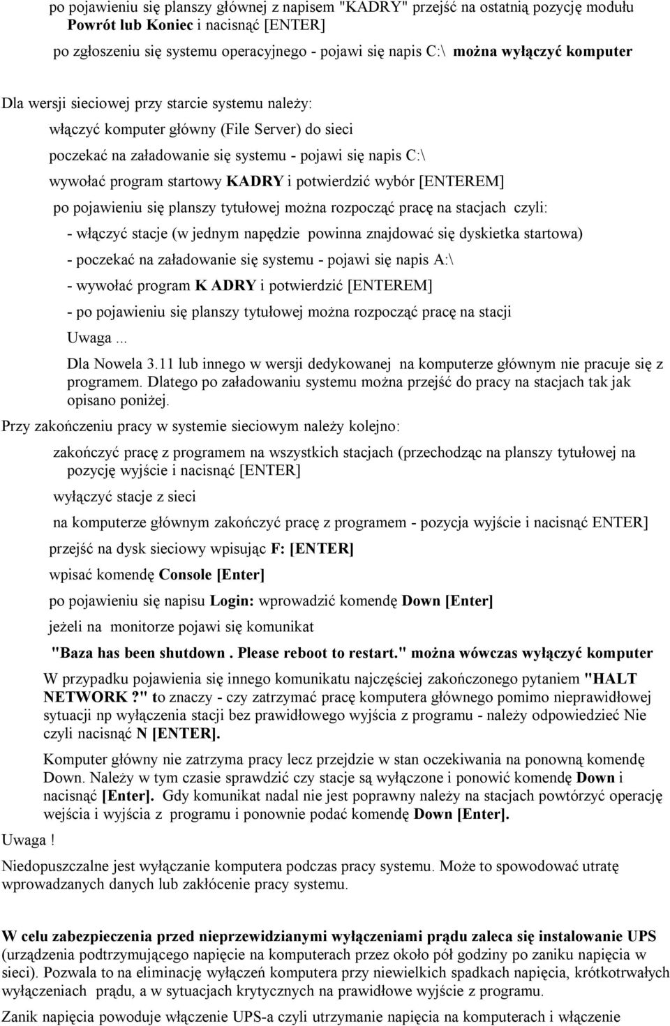 KADRY i potwierdzić wybór [ENTEREM] po pojawieniu się planszy tytułowej można rozpocząć pracę na stacjach czyli: - włączyć stacje (w jednym napędzie powinna znajdować się dyskietka startowa) -