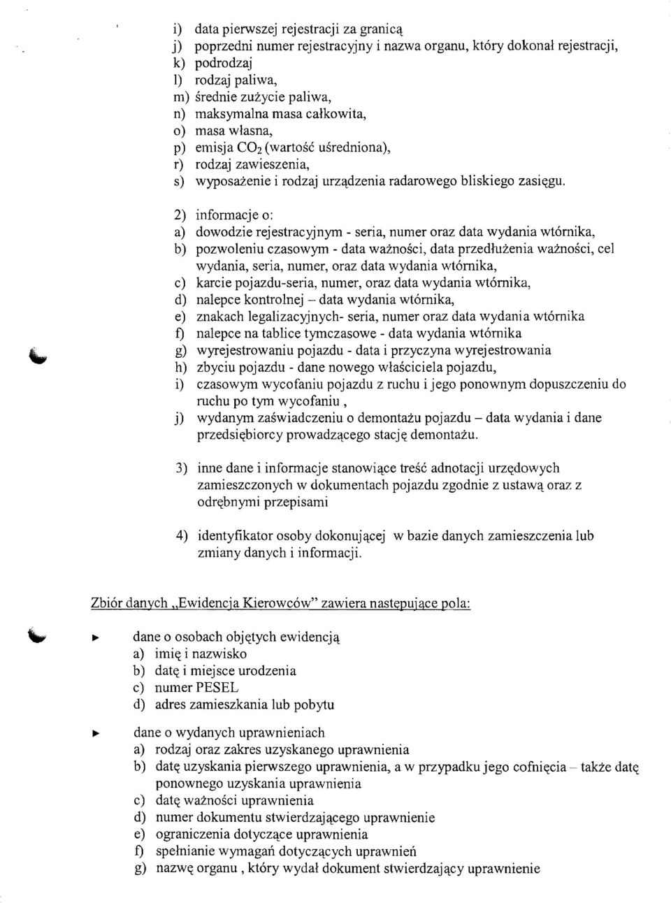 ... h) 2) informacjeo: a) dowodzie rejestracyjnym - seria, numer oraz data wydania wtomika, b) pozwoleniu czasowym - data waznosci, data przedluzenia waznosci, cel wydania, seria, numer, oraz data