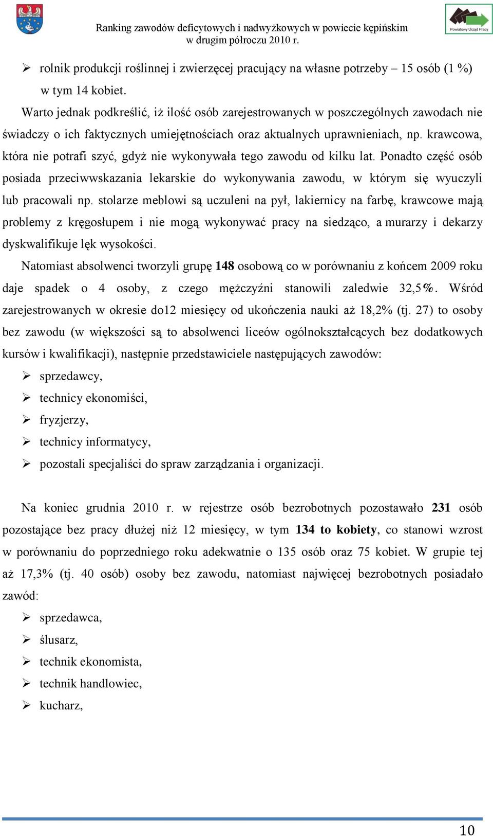 krawcowa, która nie potrafi szyć, gdyż nie wykonywała tego zawodu od kilku lat. Ponadto część osób posiada przeciwwskazania lekarskie do wykonywania zawodu, w którym się wyuczyli lub pracowali np.