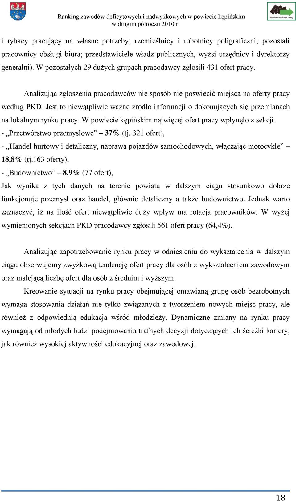 Jest to niewątpliwie ważne źródło informacji o dokonujących się przemianach na lokalnym rynku pracy. W powiecie kępińskim najwięcej ofert pracy wpłynęło z sekcji: - Przetwórstwo przemysłowe 37% (tj.