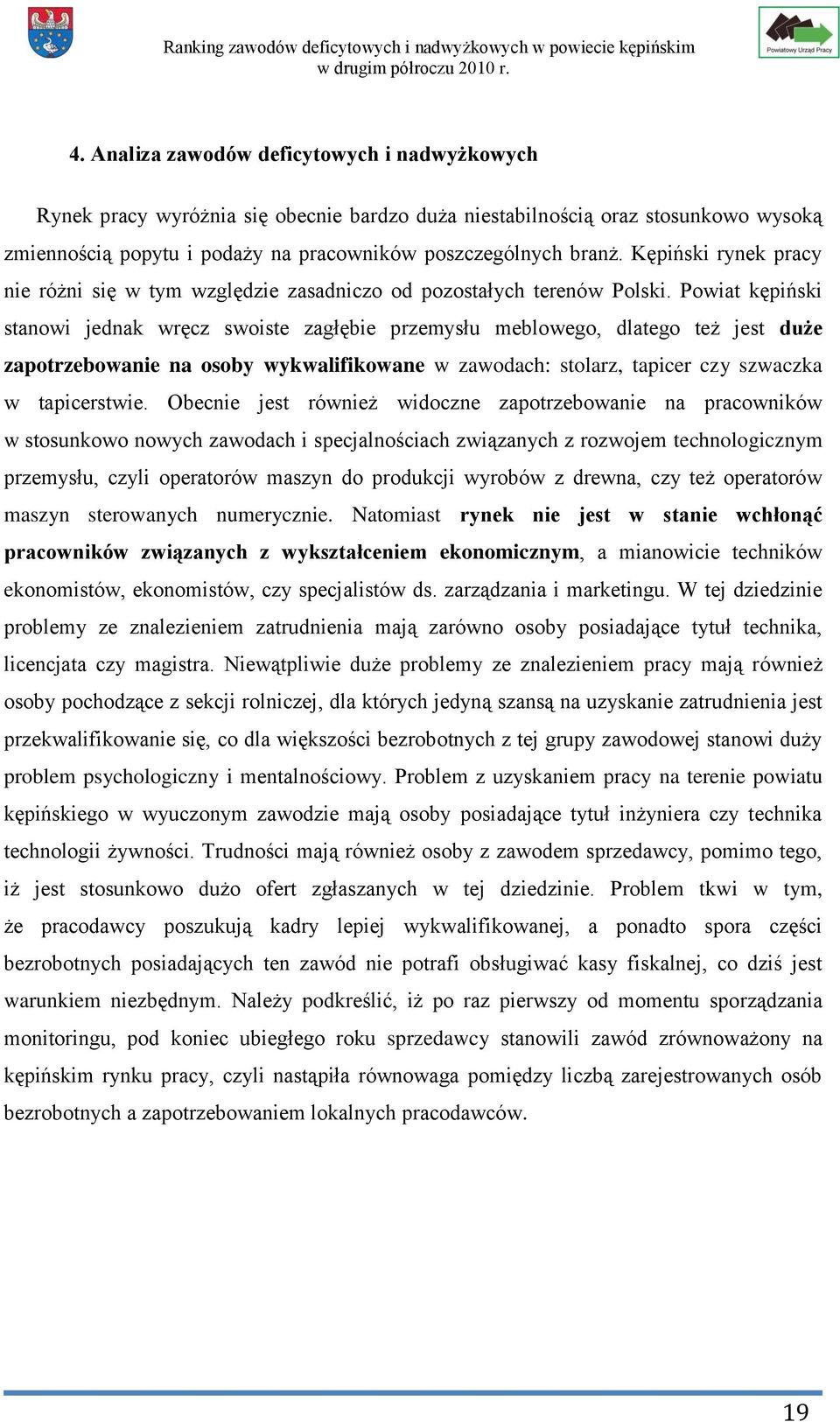 Powiat kępiński stanowi jednak wręcz swoiste zagłębie przemysłu meblowego, dlatego też jest duże zapotrzebowanie na osoby wykwalifikowane w zawodach: stolarz, tapicer czy szwaczka w tapicerstwie.