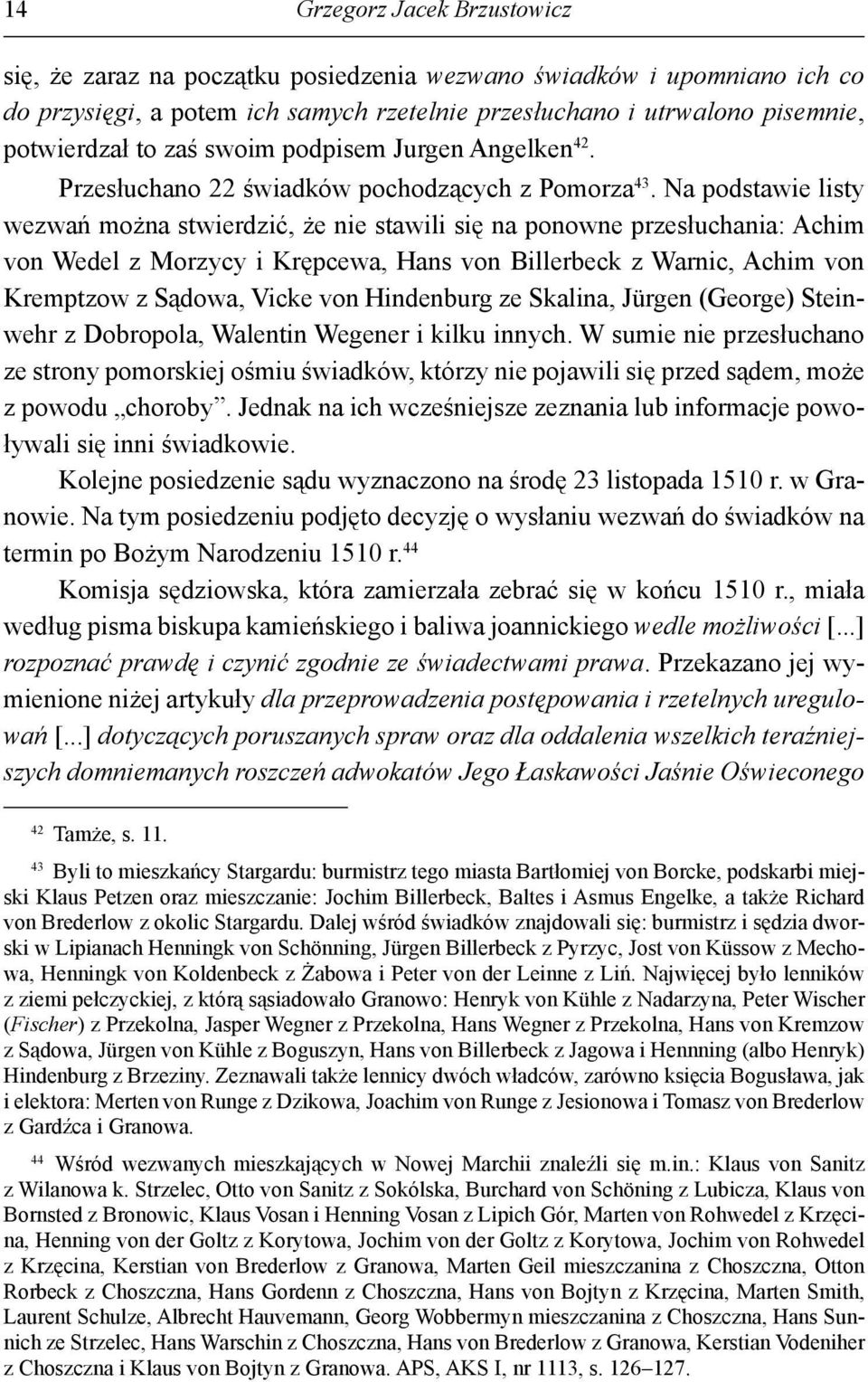 Na podstawie listy wezwań można stwierdzić, że nie stawili się na ponowne przesłuchania: Achim von Wedel z Morzycy i Krępcewa, Hans von Billerbeck z Warnic, Achim von Kremptzow z Sądowa, Vicke von