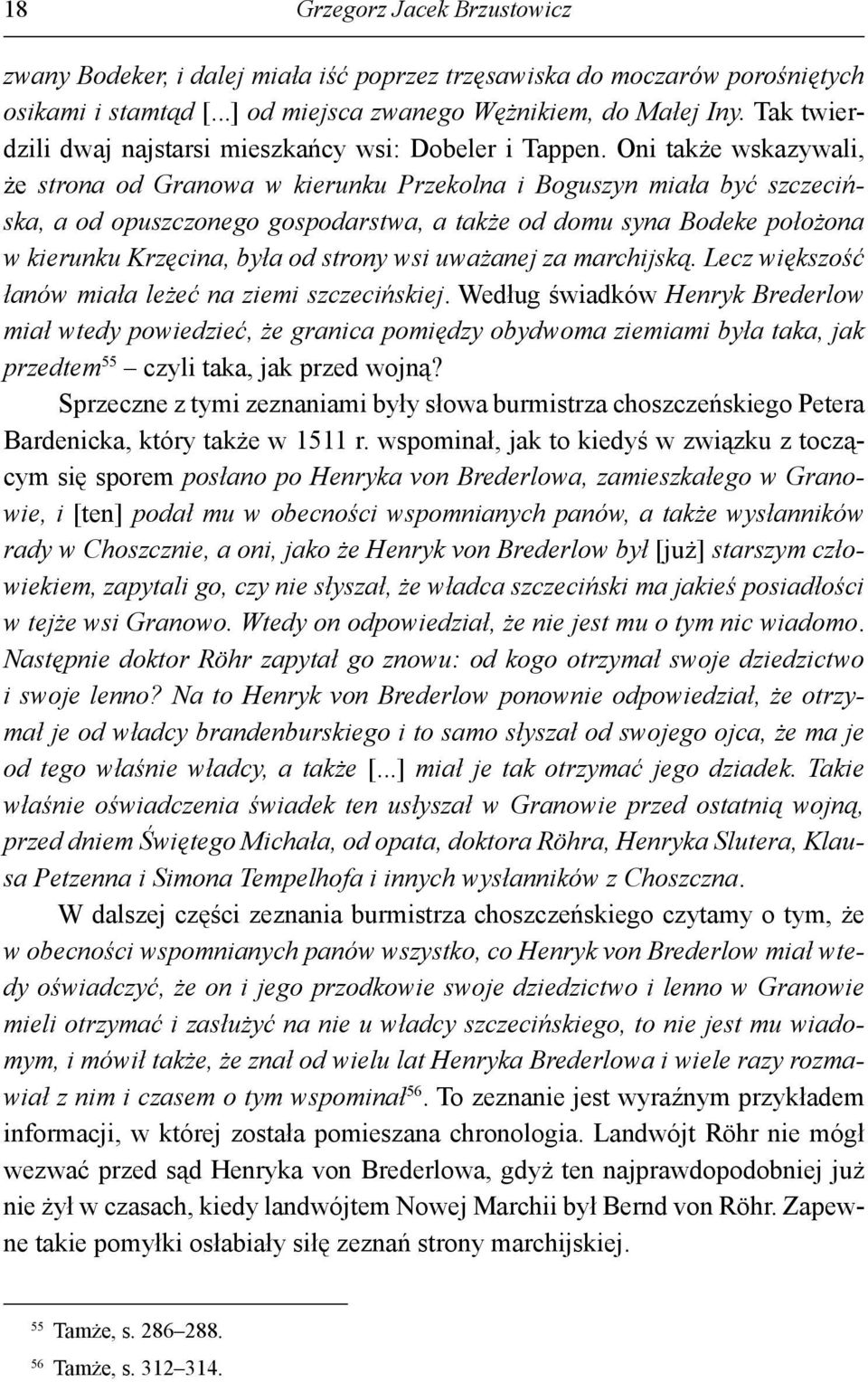 Oni także wskazywali, że strona od Granowa w kierunku Przekolna i Boguszyn miała być szczecińska, a od opuszczonego gospodarstwa, a także od domu syna Bodeke po łożona w kierunku Krzęcina, była od