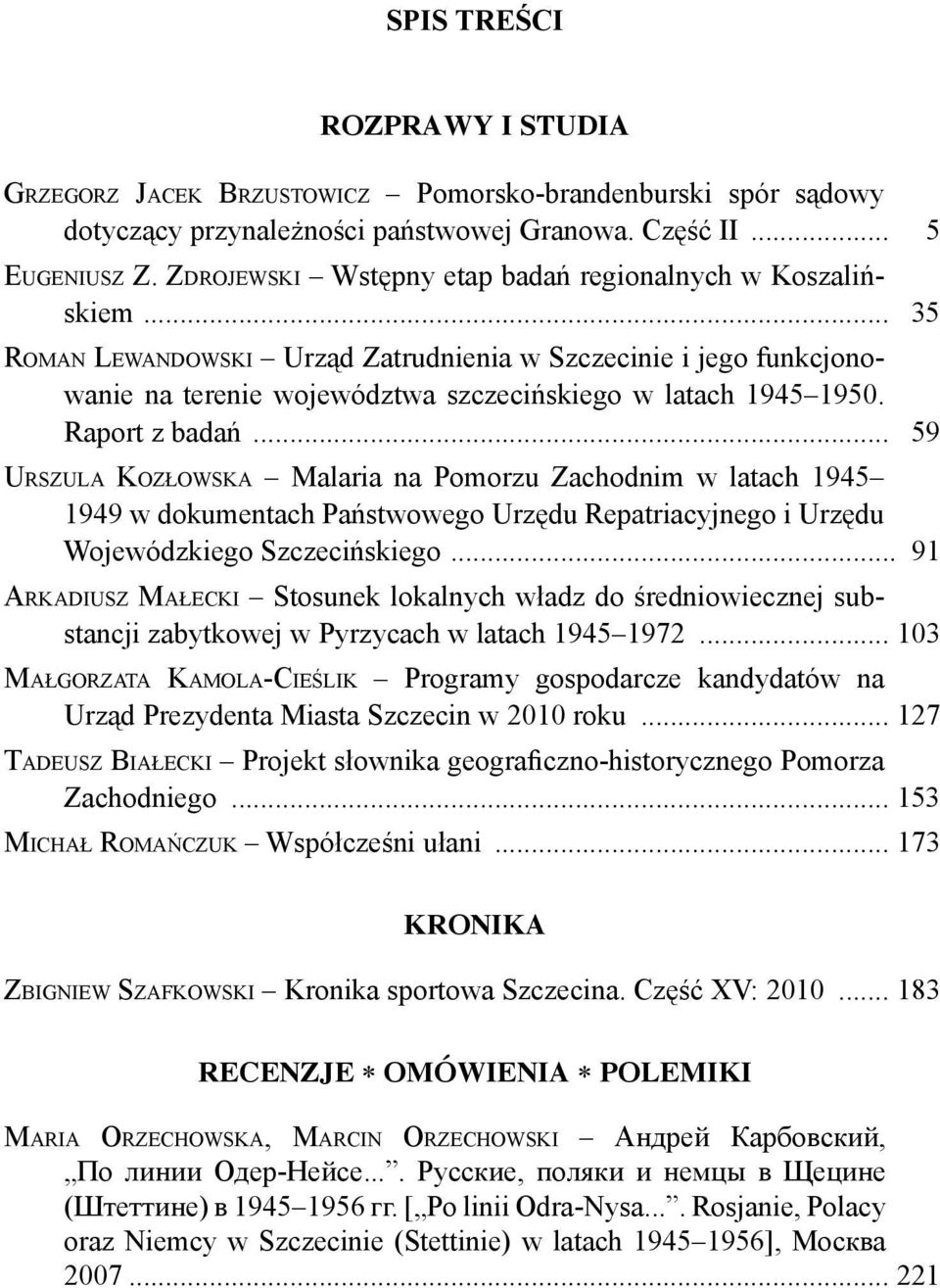 Raport z badań... 59 URSZULA KOZŁOWSKA Malaria na Pomorzu Zachodnim w latach 1945 1949 w dokumentach Państwowego Urzędu Repatriacyjnego i Urzędu Wojewódzkiego Szczecińskiego.