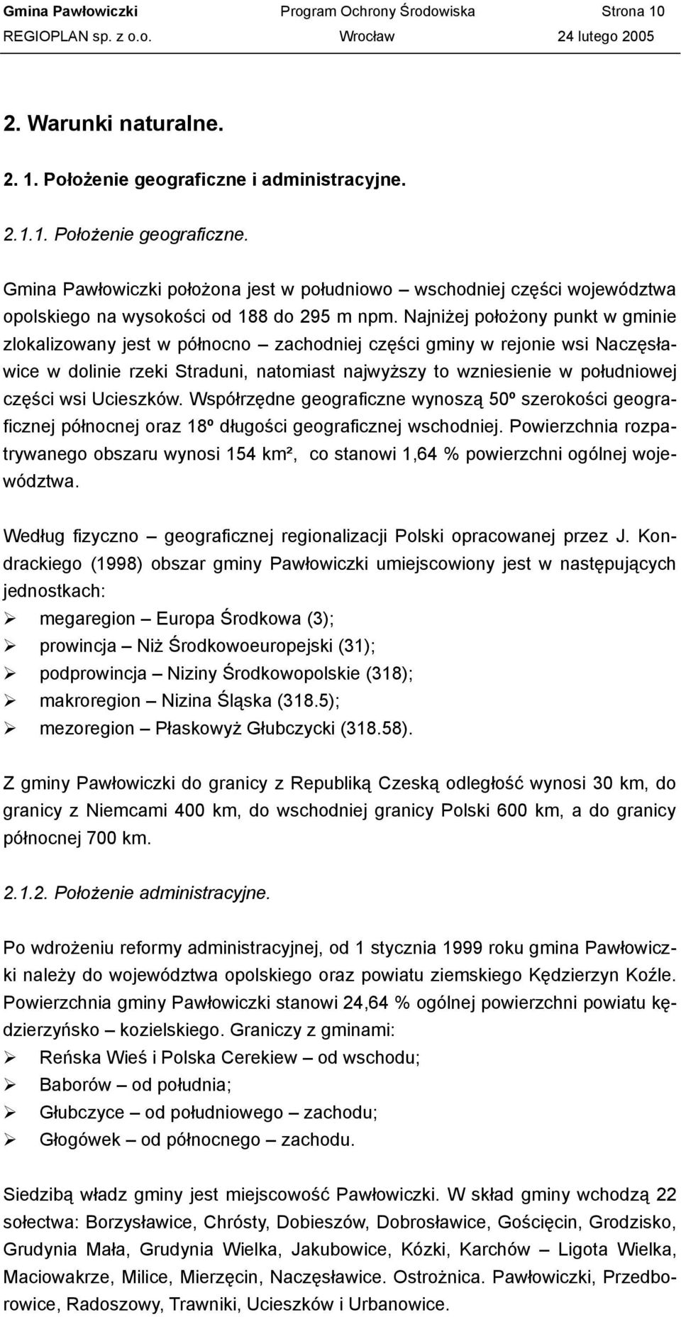 Najniżej położony punkt w gminie zlokalizowany jest w północno zachodniej części gminy w rejonie wsi Naczęsławice w dolinie rzeki Straduni, natomiast najwyższy to wzniesienie w południowej części wsi