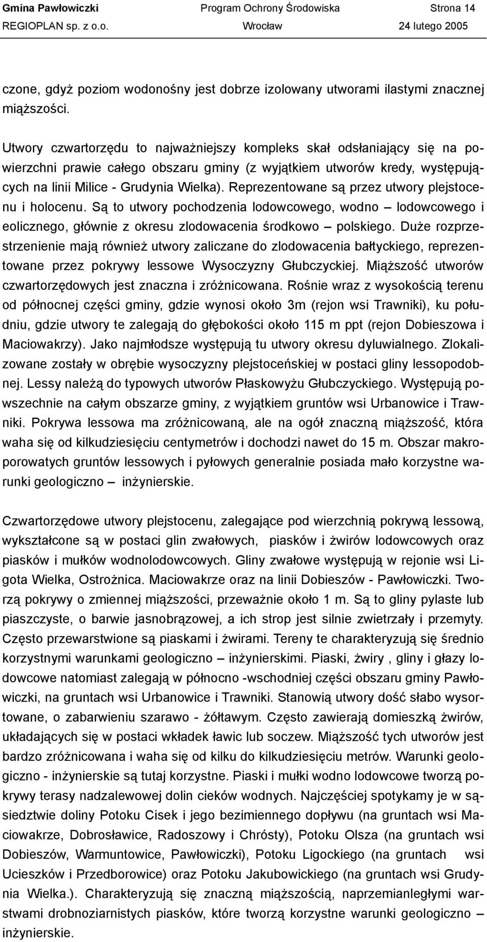 Reprezentowane są przez utwory plejstocenu i holocenu. Są to utwory pochodzenia lodowcowego, wodno lodowcowego i eolicznego, głównie z okresu zlodowacenia środkowo polskiego.