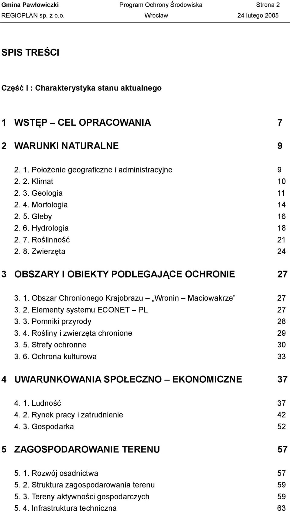 2. Elementy systemu ECONET PL 27 3. 3. Pomniki przyrody 28 3. 4. Rośliny i zwierzęta chronione 29 3. 5. Strefy ochronne 30 3. 6. Ochrona kulturowa 33 4 UWARUNKOWANIA SPOŁECZNO EKONOMICZNE 37 4. 1.