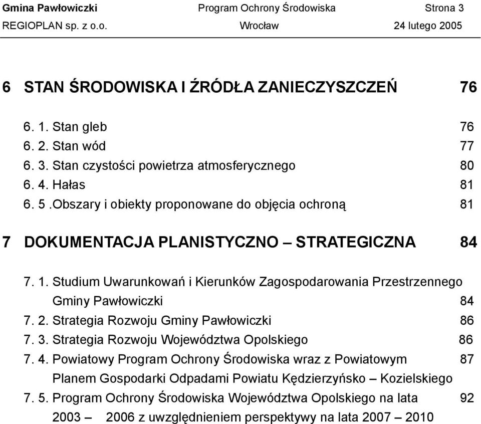 Studium Uwarunkowań i Kierunków Zagospodarowania Przestrzennego Gminy Pawłowiczki 84 7. 2. Strategia Rozwoju Gminy Pawłowiczki 86 7. 3. Strategia Rozwoju Województwa Opolskiego 86 7. 4.