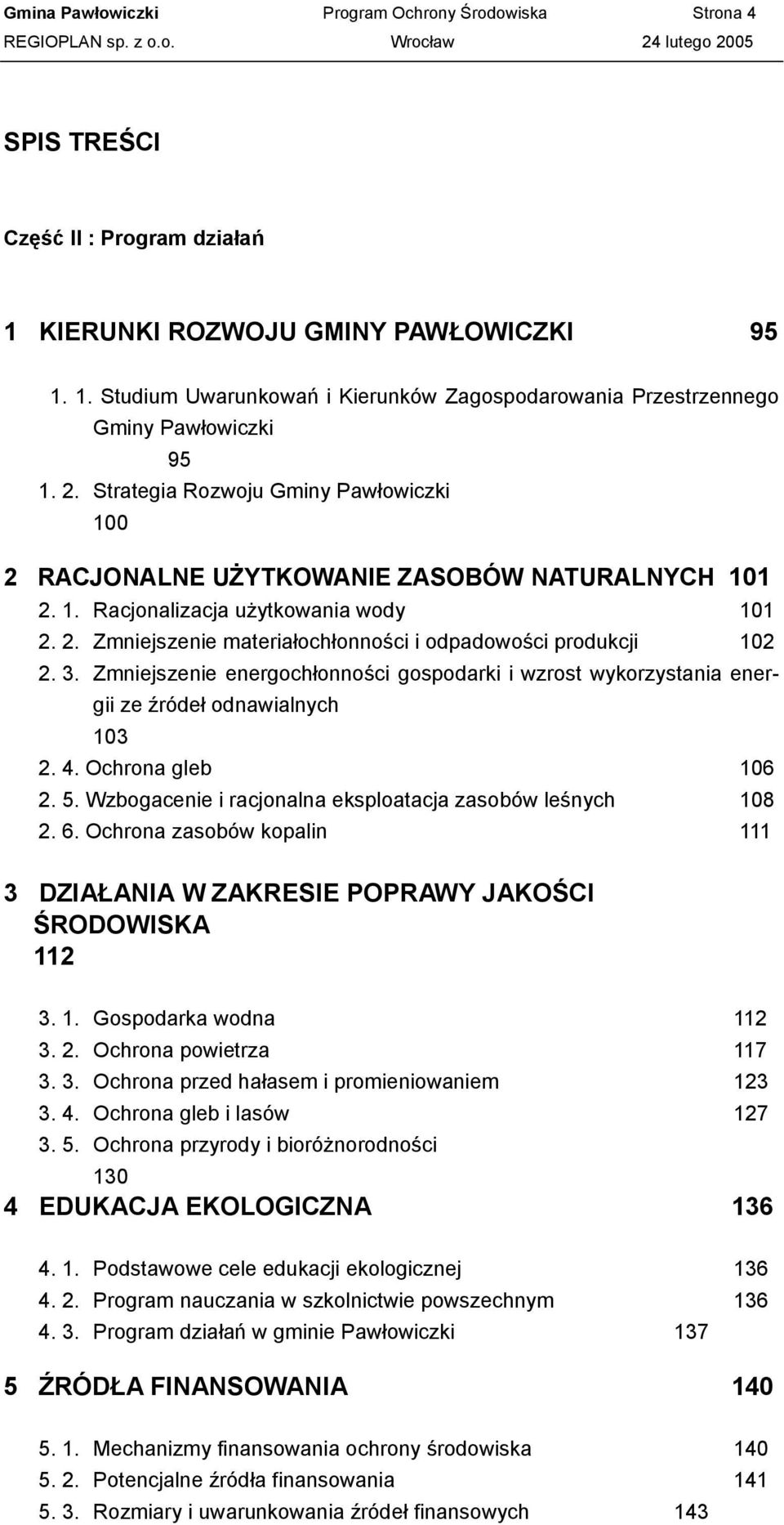 3. Zmniejszenie energochłonności gospodarki i wzrost wykorzystania energii ze źródeł odnawialnych 103 2. 4. Ochrona gleb 106 2. 5. Wzbogacenie i racjonalna eksploatacja zasobów leśnych 108 2. 6.