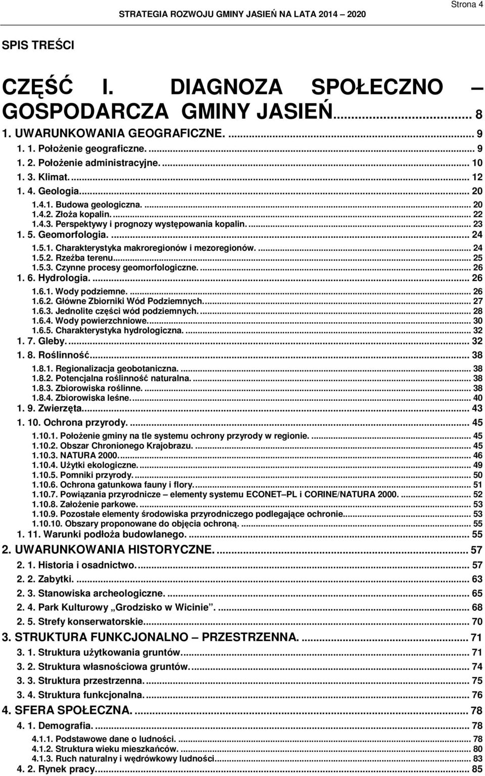 ... 24 1.5.2. Rzeźba terenu... 25 1.5.3. Czynne procesy geomorfologiczne.... 26 1. 6. Hydrologia.... 26 1.6.1. Wody podziemne.... 26 1.6.2. Główne Zbiorniki Wód Podziemnych.... 27 1.6.3. Jednolite części wód podziemnych.