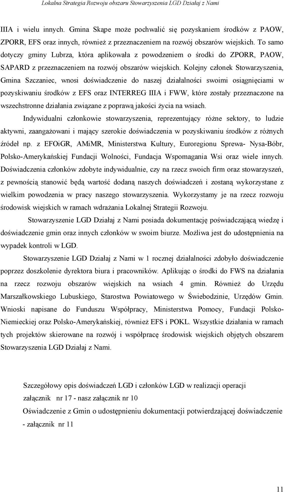 Kolejny członek Stowarzyszenia, Gmina Szczaniec, wnosi doświadczenie do naszej działalności swoimi osiągnięciami w pozyskiwaniu środków z EFS oraz INTERREG IIIA i FWW, które zostały przeznaczone na