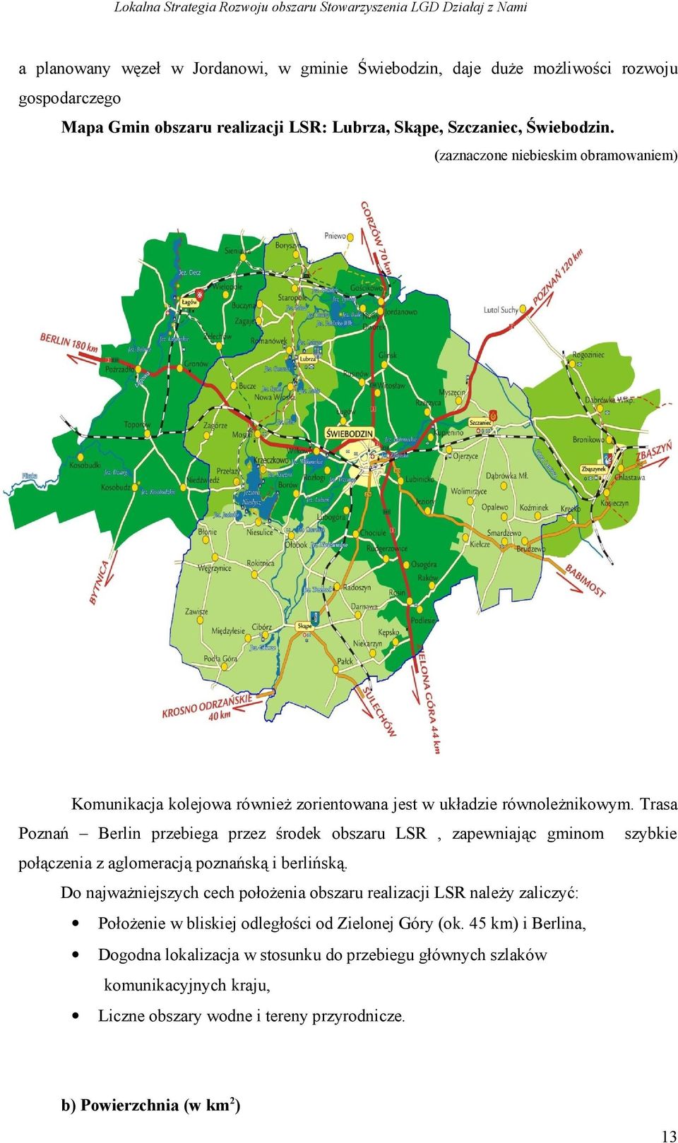 Trasa Poznań Berlin przebiega przez środek obszaru LSR, zapewniając gminom szybkie połączenia z aglomeracją poznańską i berlińską.