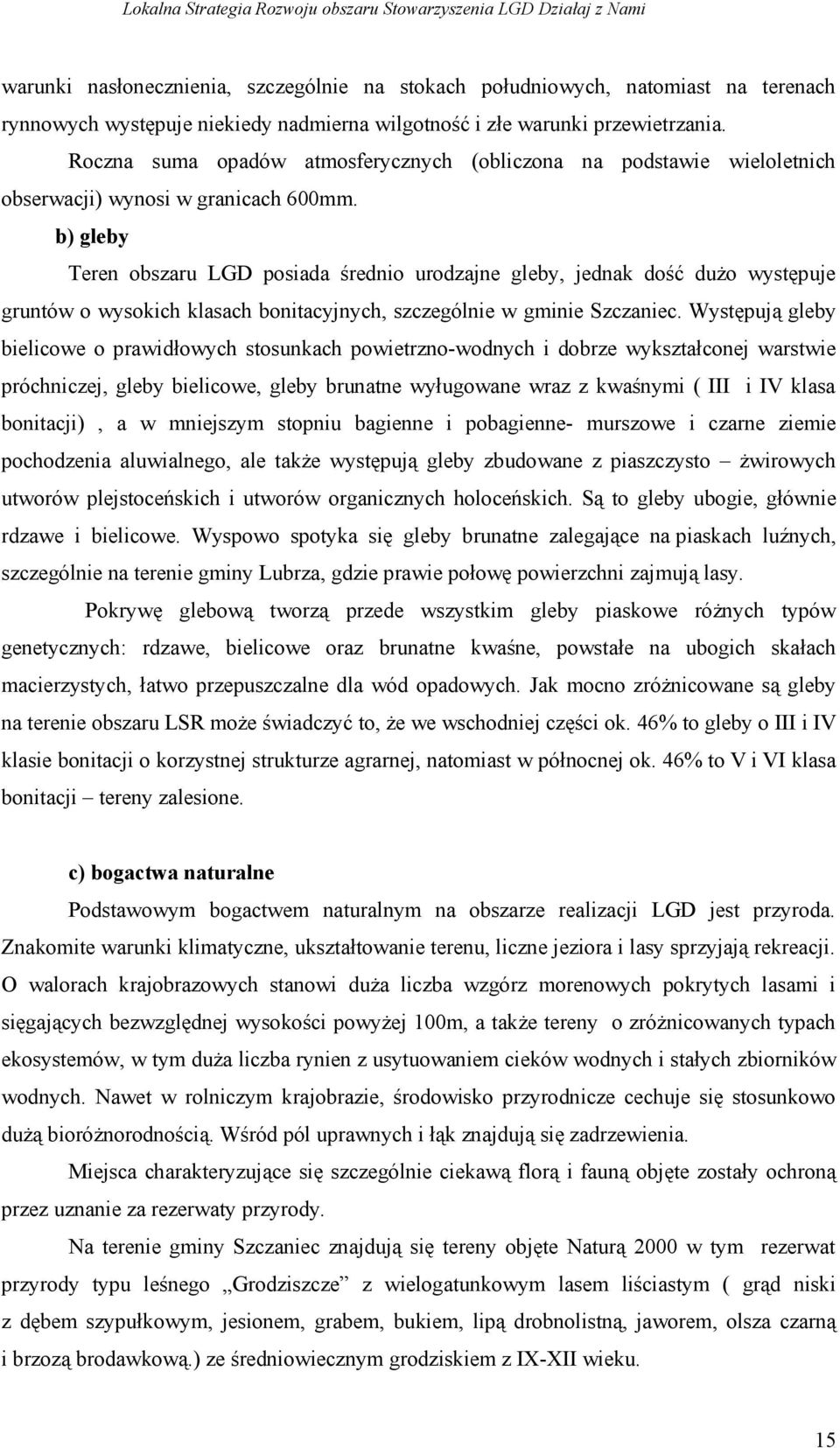 b) gleby Teren obszaru LGD posiada średnio urodzajne gleby, jednak dość dużo występuje gruntów o wysokich klasach bonitacyjnych, szczególnie w gminie Szczaniec.