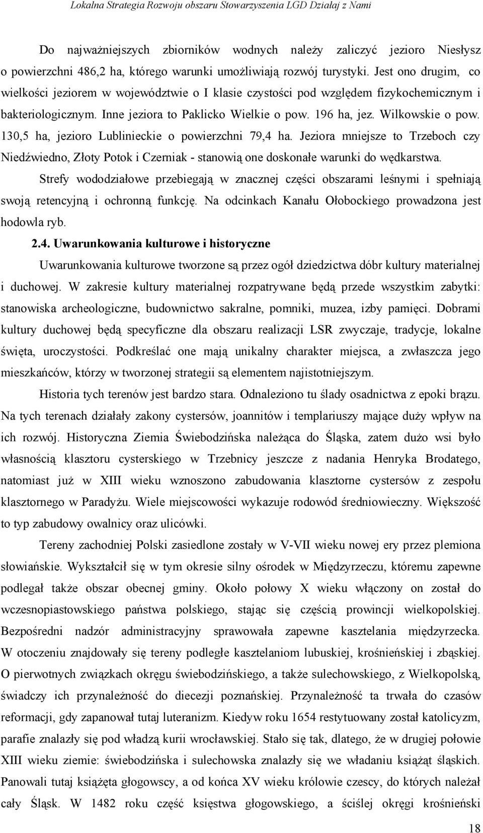 130,5 ha, jezioro Lublinieckie o powierzchni 79,4 ha. Jeziora mniejsze to Trzeboch czy Niedźwiedno, Złoty Potok i Czerniak - stanowią one doskonałe warunki do wędkarstwa.