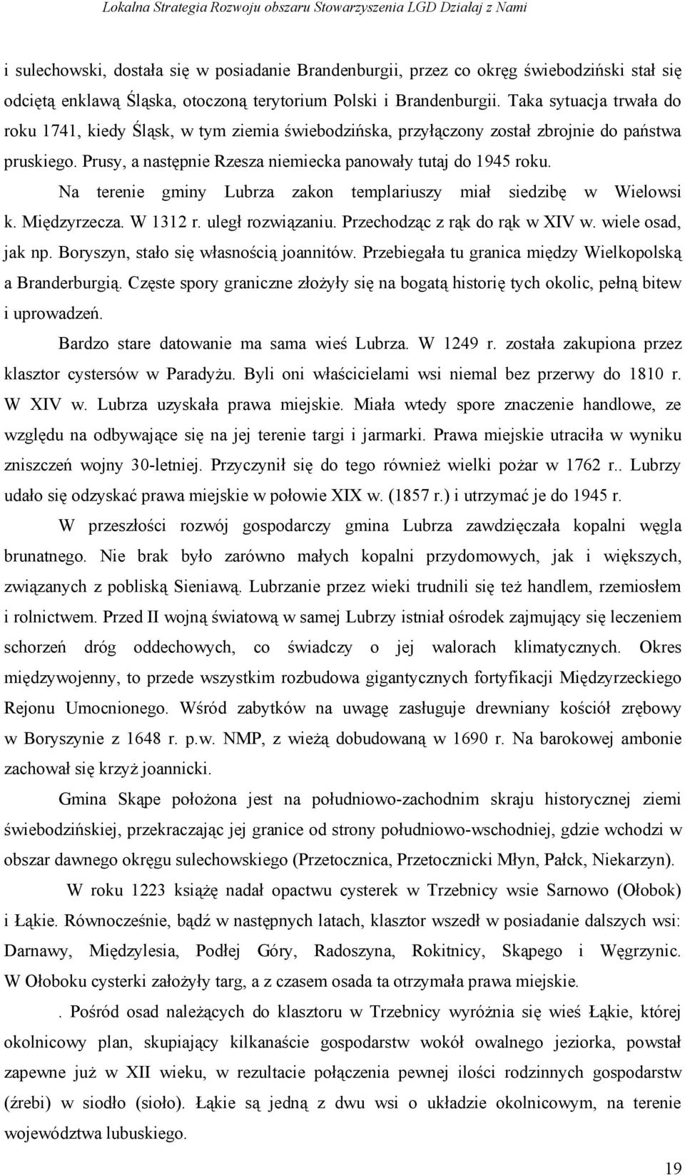 Na terenie gminy Lubrza zakon templariuszy miał siedzibę w Wielowsi k. Międzyrzecza. W 1312 r. uległ rozwiązaniu. Przechodząc z rąk do rąk w XIV w. wiele osad, jak np.