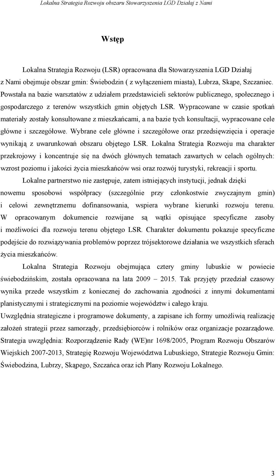 Wypracowane w czasie spotkań materiały zostały konsultowane z mieszkańcami, a na bazie tych konsultacji, wypracowane cele główne i szczegółowe.