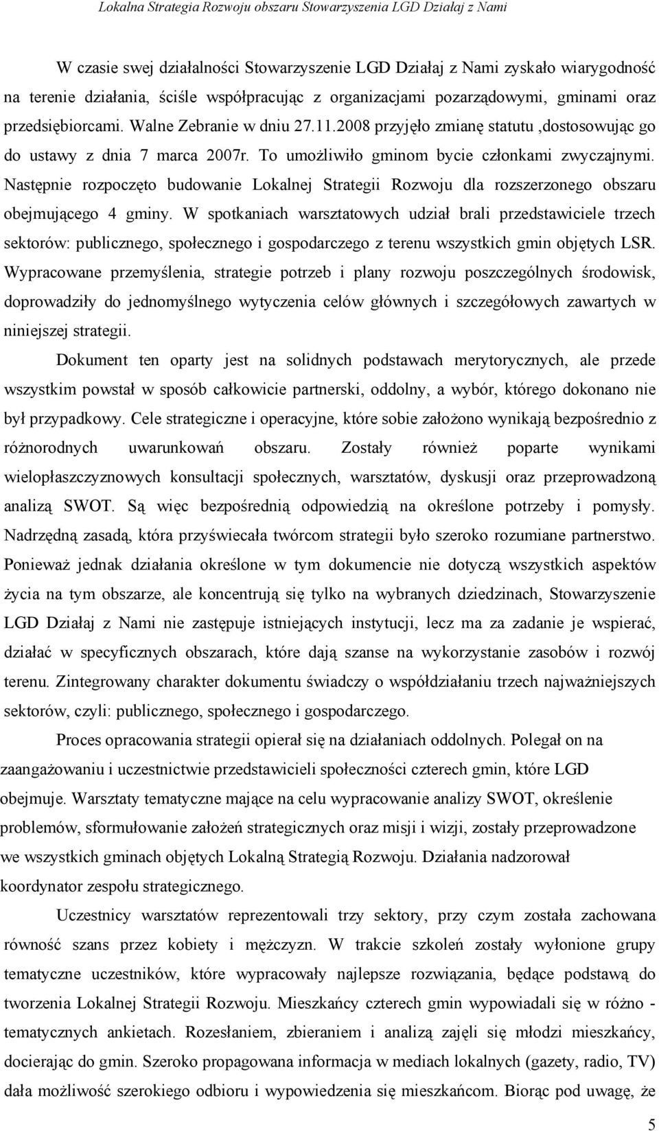 Następnie rozpoczęto budowanie Lokalnej Strategii Rozwoju dla rozszerzonego obszaru obejmującego 4 gminy.