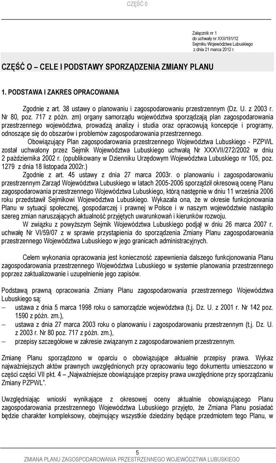 zm) organy samorządu województwa sporządzają plan zagospodarowania przestrzennego województwa, prowadzą analizy i studia oraz opracowują koncepcje i programy, odnoszące się do obszarów i problemów