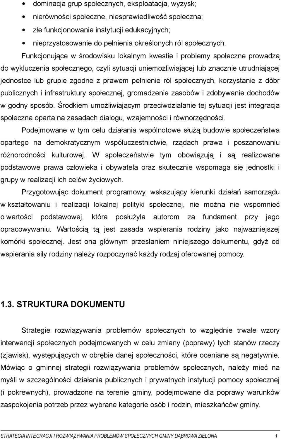 Funkcjonujące w środowisku lokalnym kwestie i problemy społeczne prowadzą do wykluczenia społecznego, czyli sytuacji uniemożliwiającej lub znacznie utrudniającej jednostce lub grupie zgodne z prawem