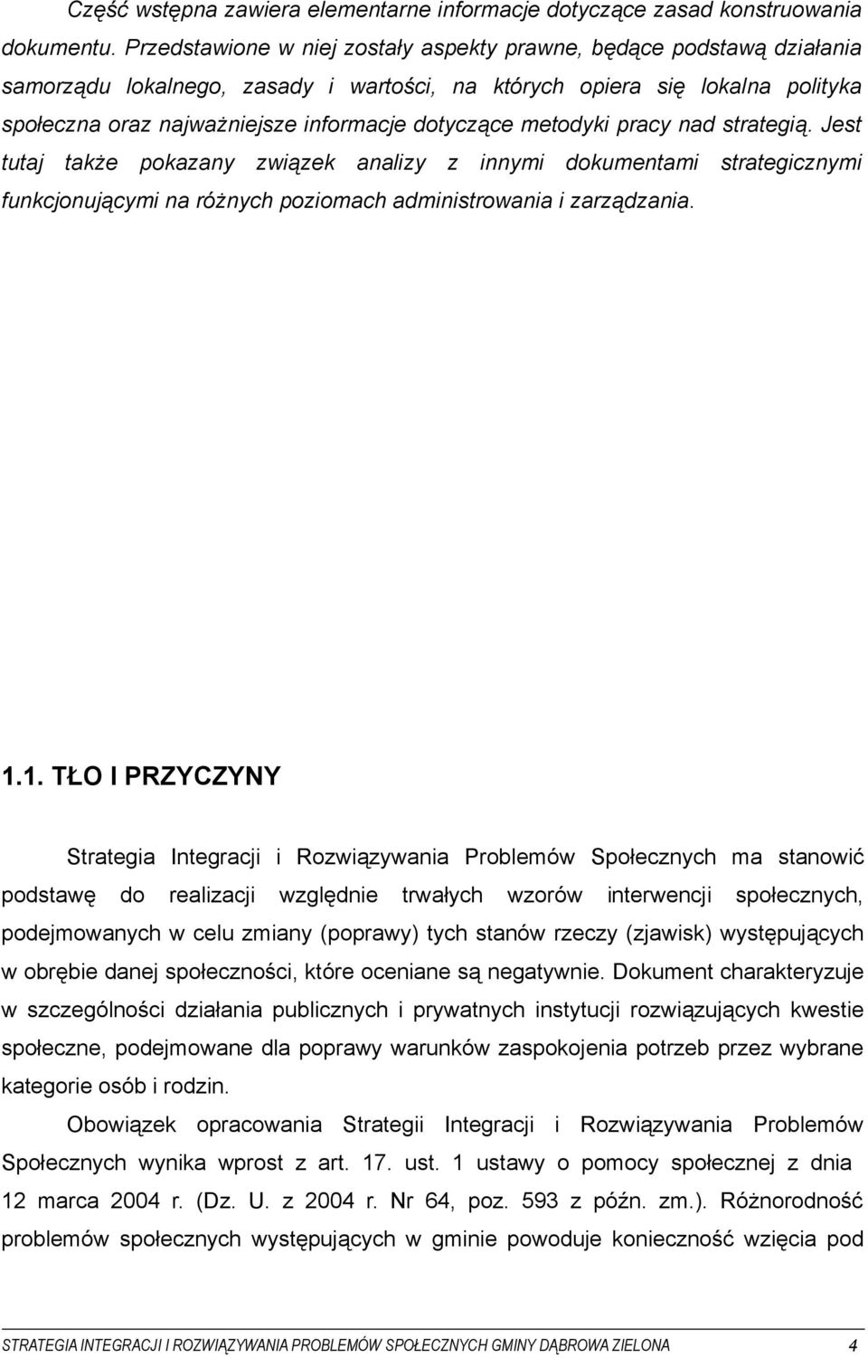 metodyki pracy nad strategią. Jest tutaj także pokazany związek analizy z innymi dokumentami strategicznymi funkcjonującymi na różnych poziomach administrowania i zarządzania. 1.