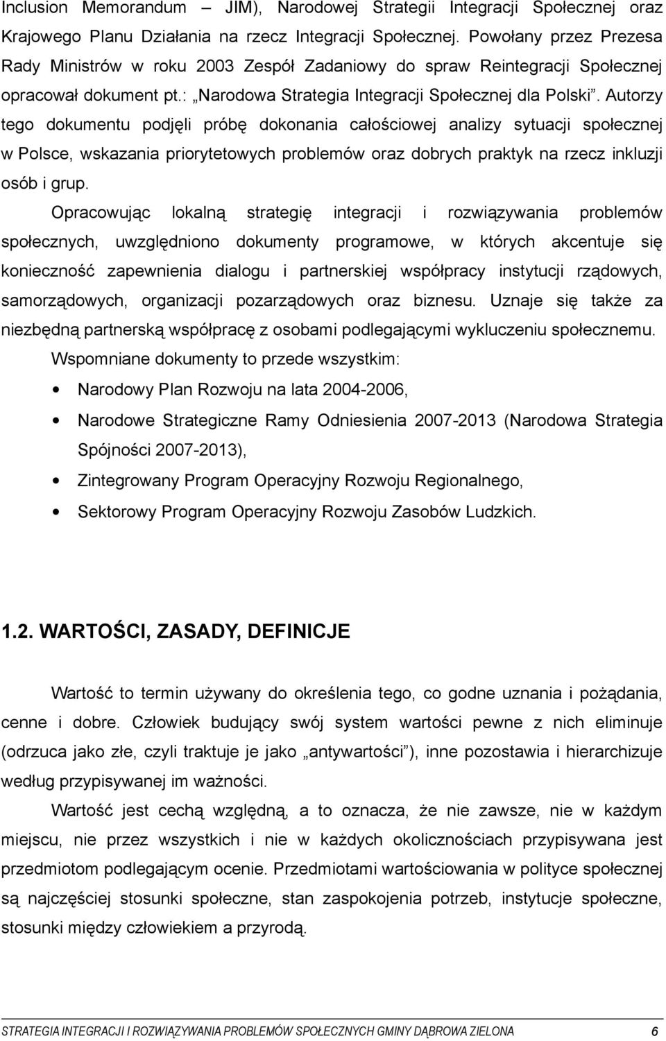 Autorzy tego dokumentu podjęli próbę dokonania całościowej analizy sytuacji społecznej w Polsce, wskazania priorytetowych problemów oraz dobrych praktyk na rzecz inkluzji osób i grup.
