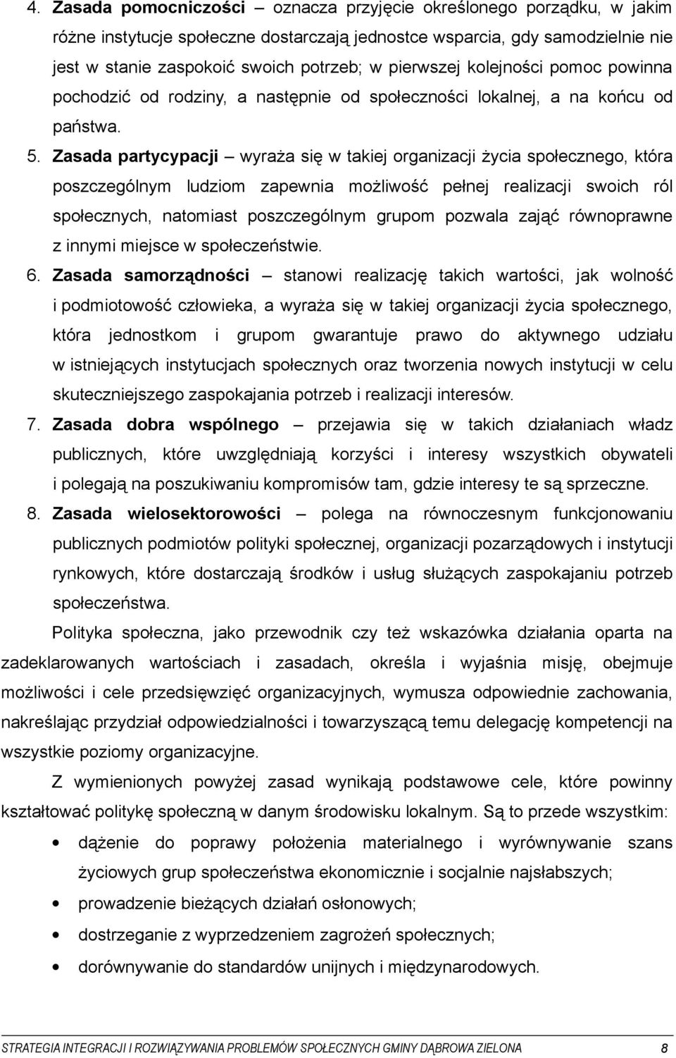 Zasada partycypacji wyraża się w takiej organizacji życia społecznego, która poszczególnym ludziom zapewnia możliwość pełnej realizacji swoich ról społecznych, natomiast poszczególnym grupom pozwala