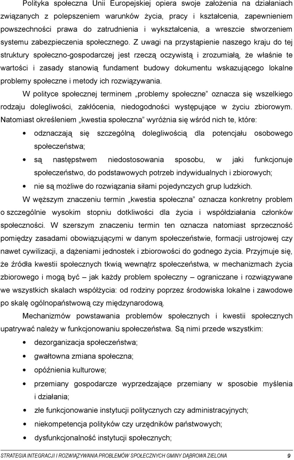 Z uwagi na przystąpienie naszego kraju do tej struktury społeczno-gospodarczej jest rzeczą oczywistą i zrozumiałą, że właśnie te wartości i zasady stanowią fundament budowy dokumentu wskazującego